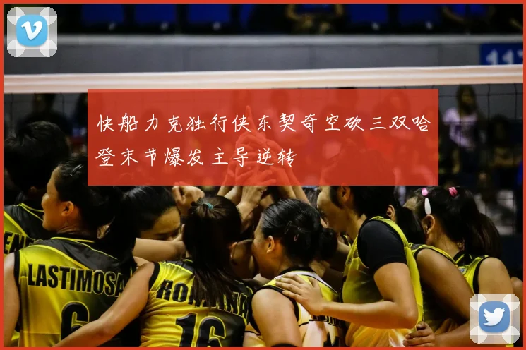 快船力克独行侠东契奇空砍三双哈登末节爆发主导逆转